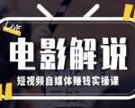 电影解说短视频自媒体赚钱实操课，教你做电影解说短视频，月赚1万