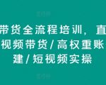 直播带货全流程培训，直播带货短视频带货/高权重账号措建/短视频实操