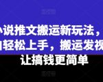 小说推文搬运新玩法，小白轻松上手，搬运发视频让搞钱更简单