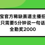 淘宝官方稀缺赛道主播招募 ，只需要5分钟说一句话， 全勤奖2000【揭秘】