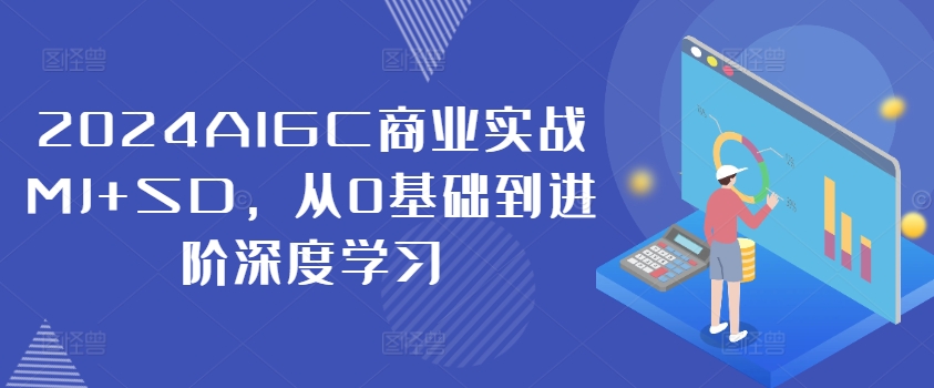 2024AIGC商业实战MJ+SD，从0基础到进阶深度学习