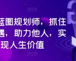 人生蓝图规划师，抓住新机遇，助力他人，实现人生价值