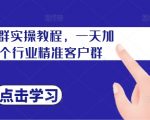 私域加群实操教程，一天加100个行业精准客户群