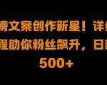 热榜文案创作新星!详细教程助你粉丝飙升，日入500+【揭秘】