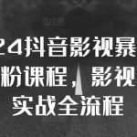 2024抖音影视暴力起号涨粉课程，影视剪辑搬运实战全流程