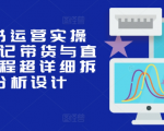 小红书运营实操课，笔记带货与直播，流程超详细拆解分析设计