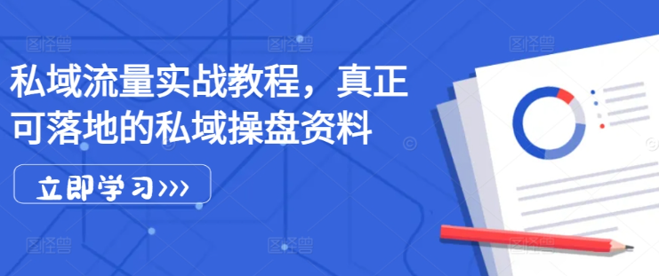 私域流量实战教程，真正可落地的私域操盘资料