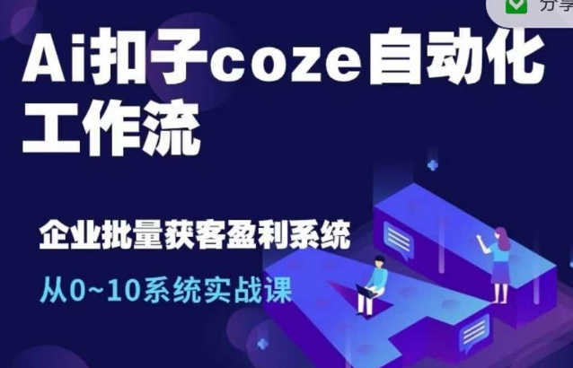 Ai扣子coze自动化工作流，从0~10系统实战课，10个人的工作量1个人完成