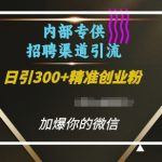 内部招聘渠道日引流300+创业粉，加爆你的微信【揭秘】