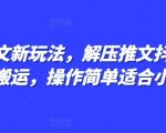 小说推文新玩法，解压推文抖音剪同款搬运，操作简单适合小白