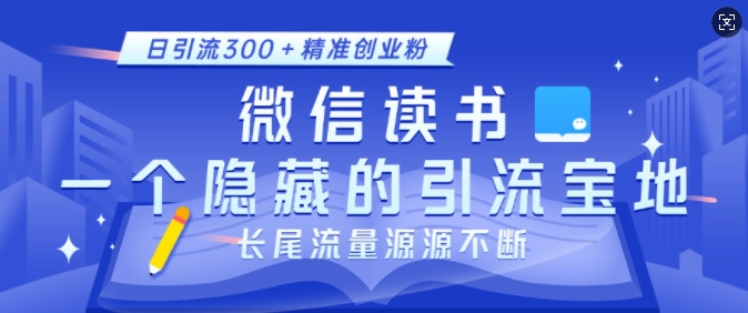 微信读书，一个隐藏的引流宝地，不为人知的小众打法，日引流300+精准创业粉，长尾流量源源不断