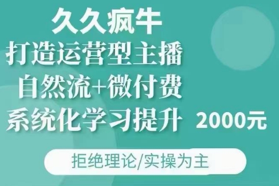 久久疯牛·自然流+微付费(12月23更新)打造运营型主播，包11月+12月