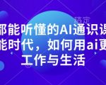 人人都能听懂的AI通识课，人工智能时代，如何用ai更好的工作与生活