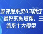 私域变现系统43期线下课，最好的私域课，三大体系十大模型